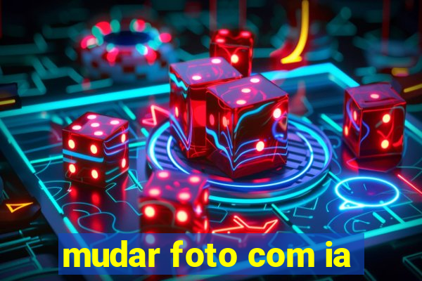 mudar foto com ia